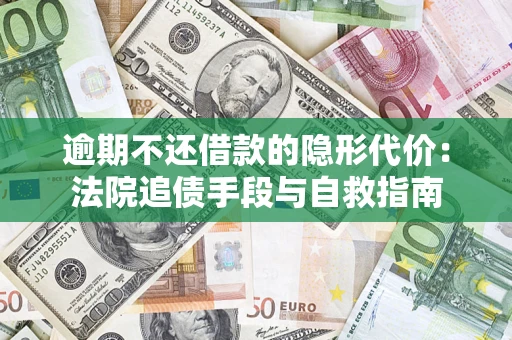 北京逾期不还借款的隐形代价：法院追债手段与自救指南