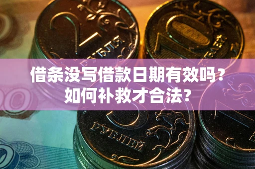 北京借条没写借款日期有效吗？如何补救才合法？