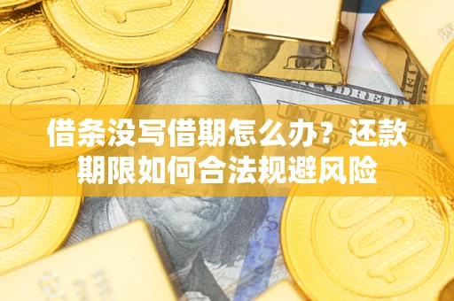北京借条没写借期怎么办？还款期限如何合法规避风险