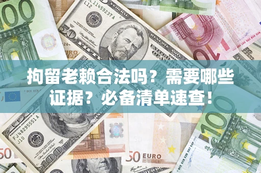北京拘留老赖合法吗？需要哪些证据？必备清单速查！