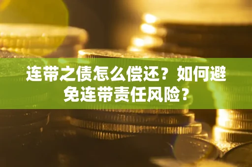 北京连带之债怎么偿还？如何避免连带责任风险？