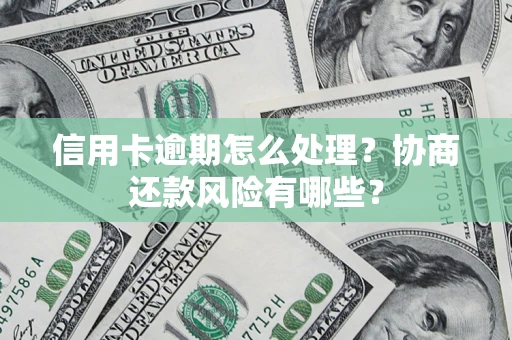 北京信用卡逾期怎么处理？协商还款风险有哪些？